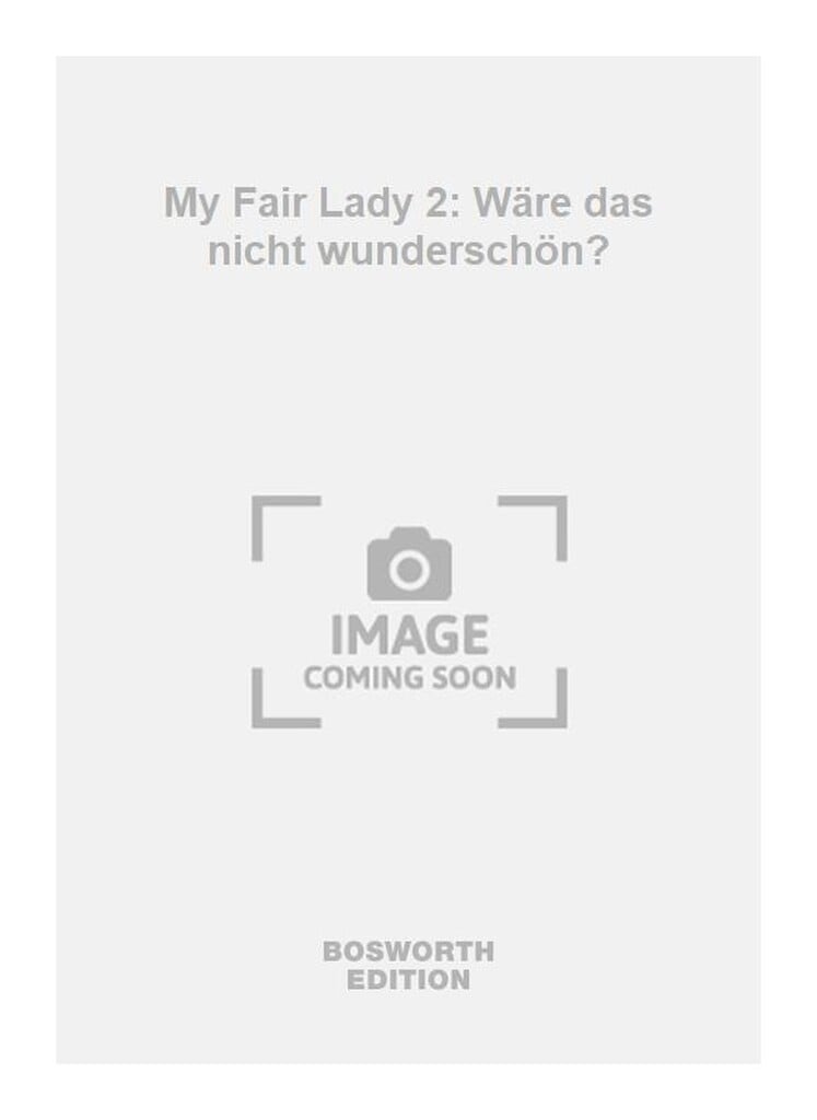 My Fair Lady 2: Wäre das nicht wunderschön?